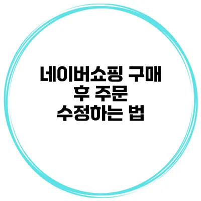 네이버쇼핑 구매 후 주문 수정하는 법