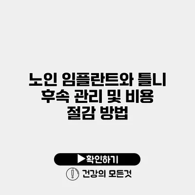노인 임플란트와 틀니 후속 관리 및 비용 절감 방법