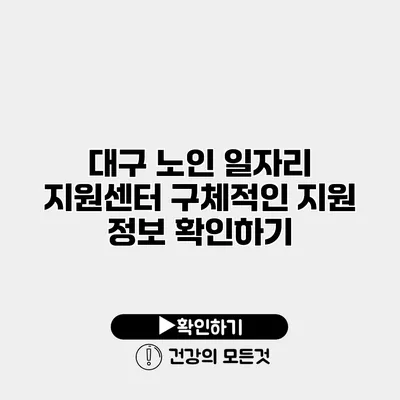 대구 노인 일자리 지원센터 구체적인 지원 정보 확인하기