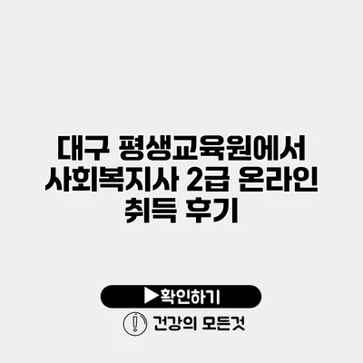 대구 평생교육원에서 사회복지사 2급 온라인 취득 후기