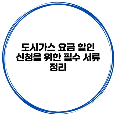 도시가스 요금 할인 신청을 위한 필수 서류 정리
