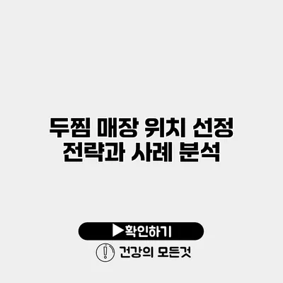 두찜 매장 위치 선정 전략과 사례 분석
