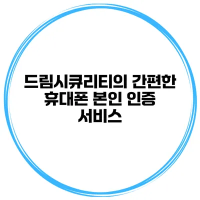 드림시큐리티의 간편한 휴대폰 본인 인증 서비스