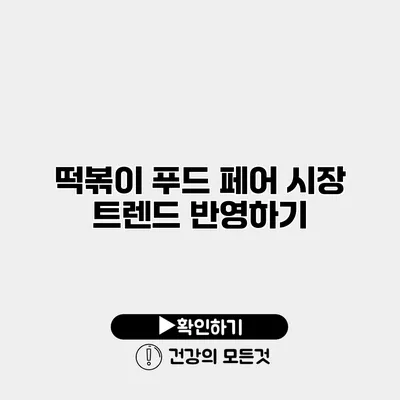 떡볶이 푸드 페어 시장 트렌드 반영하기