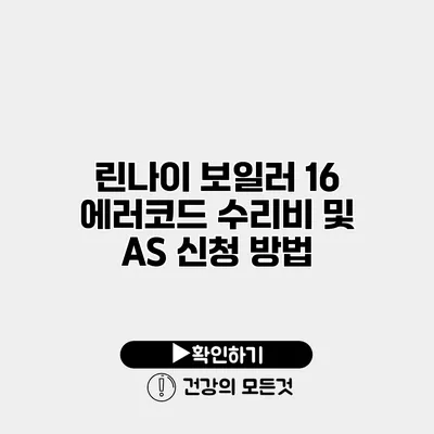 린나이 보일러 16 에러코드 수리비 및 AS 신청 방법