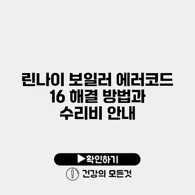린나이 보일러 에러코드 16 해결 방법과 수리비 안내