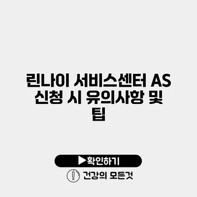 린나이 서비스센터 AS 신청 시 유의사항 및 팁