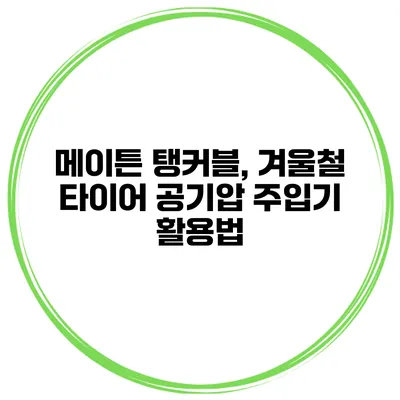메이튼 탱커블, 겨울철 타이어 공기압 주입기 활용법