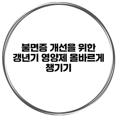 불면증 개선을 위한 갱년기 영양제 올바르게 챙기기
