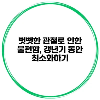 뻣뻣한 관절로 인한 불편함, 갱년기 동안 최소화하기