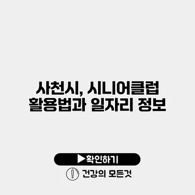 사천시, 시니어클럽 활용법과 일자리 정보