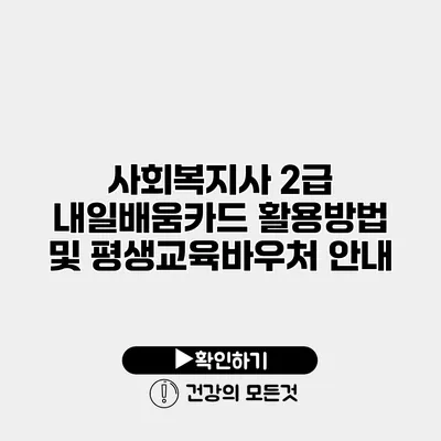 사회복지사 2급 내일배움카드 활용방법 및 평생교육바우처 안내