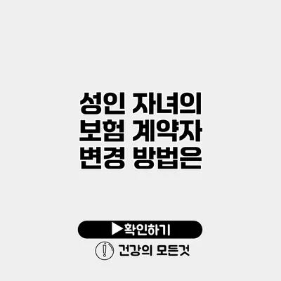 성인 자녀의 보험 계약자 변경 방법은?