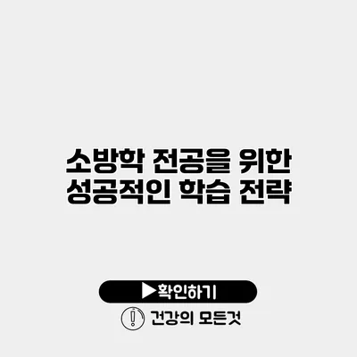 소방학 전공을 위한 성공적인 학습 전략