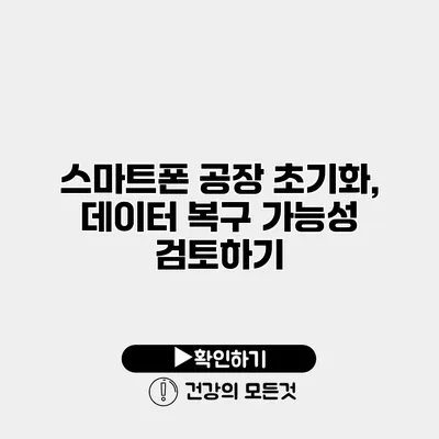 스마트폰 공장 초기화, 데이터 복구 가능성 검토하기
