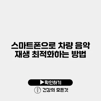 스마트폰으로 차량 음악 재생 최적화하는 방법