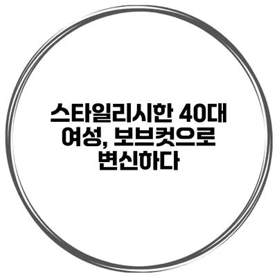 스타일리시한 40대 여성, 보브컷으로 변신하다