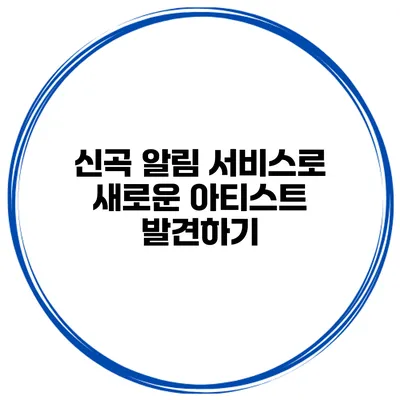 신곡 알림 서비스로 새로운 아티스트 발견하기