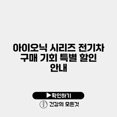 아이오닉 시리즈 전기차 구매 기회 특별 할인 안내
