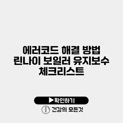 에러코드 해결 방법 린나이 보일러 유지보수 체크리스트