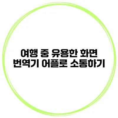 여행 중 유용한 화면 번역기 어플로 소통하기