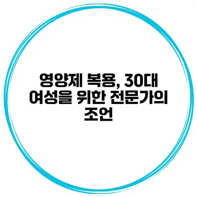 영양제 복용, 30대 여성을 위한 전문가의 조언