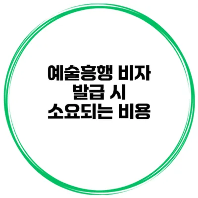 예술흥행 비자 발급 시 소요되는 비용