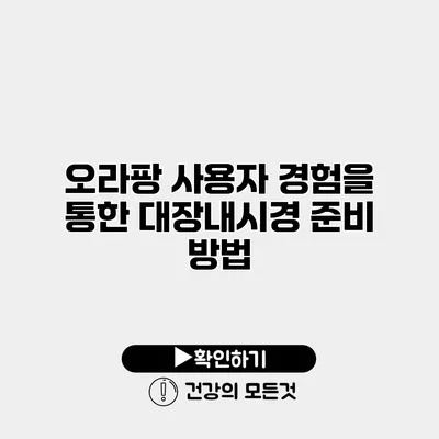 오라팡 사용자 경험을 통한 대장내시경 준비 방법