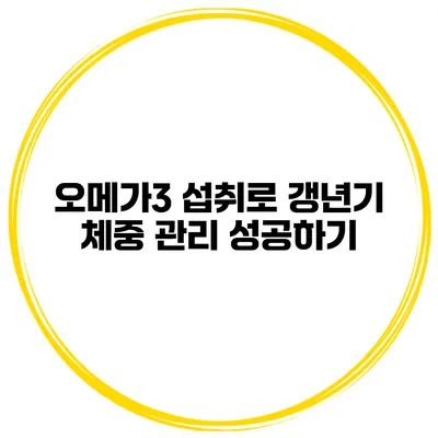 오메가3 섭취로 갱년기 체중 관리 성공하기