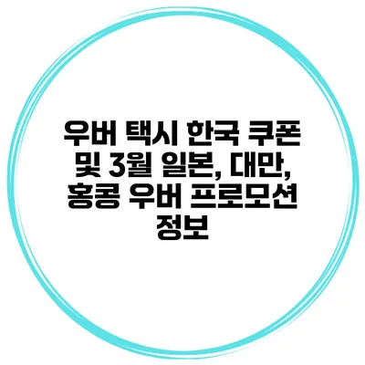우버 택시 한국 쿠폰 및 3월 일본, 대만, 홍콩 우버 프로모션 정보