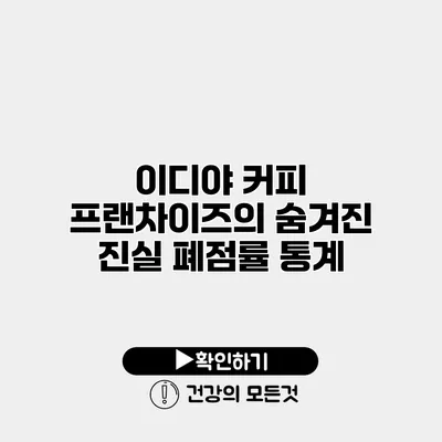 이디야 커피 프랜차이즈의 숨겨진 진실 폐점률 통계
