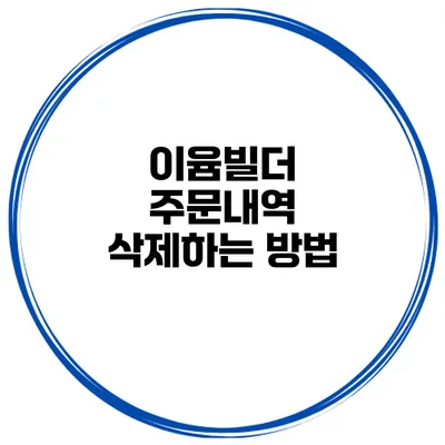 이윰빌더 주문내역 삭제하는 방법