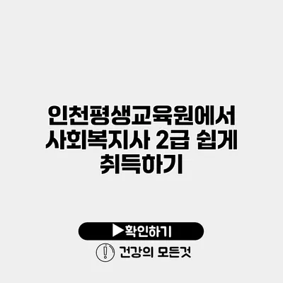 인천평생교육원에서 사회복지사 2급 쉽게 취득하기