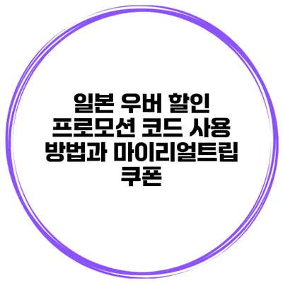 일본 우버 할인 프로모션 코드 사용 방법과 마이리얼트립 쿠폰