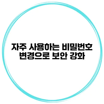 자주 사용하는 비밀번호 변경으로 보안 강화