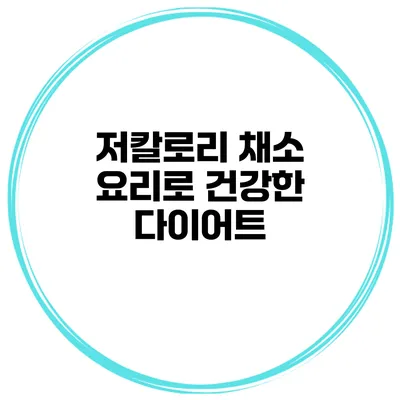 저칼로리 채소 요리로 건강한 다이어트