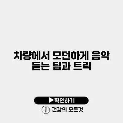 차량에서 모던하게 음악 듣는 팁과 트릭