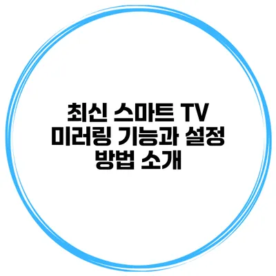 최신 스마트 TV 미러링 기능과 설정 방법 소개