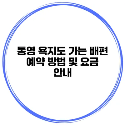 통영 욕지도 가는 배편 예약 방법 및 요금 안내