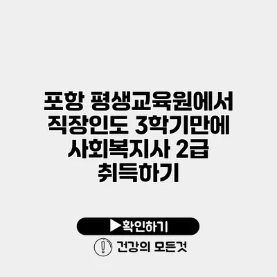 포항 평생교육원에서 직장인도 3학기만에 사회복지사 2급 취득하기