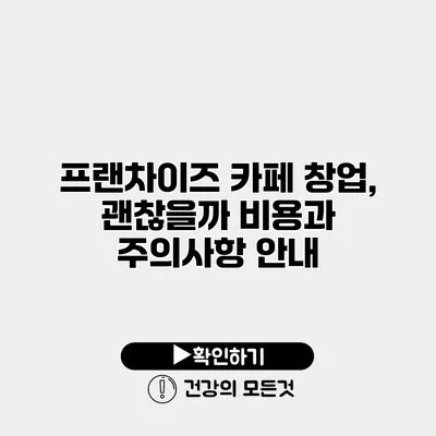 프랜차이즈 카페 창업, 괜찮을까? 비용과 주의사항 안내