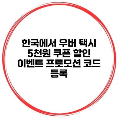 한국에서 우버 택시 5천원 쿠폰 할인 이벤트 프로모션 코드 등록