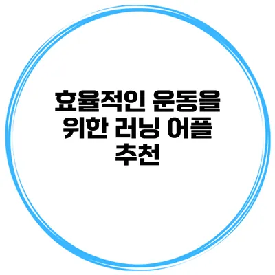 효율적인 운동을 위한 러닝 어플 추천